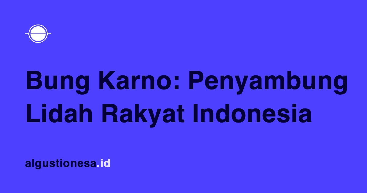 Bung Karno: Penyambung Lidah Rakyat Indonesia
